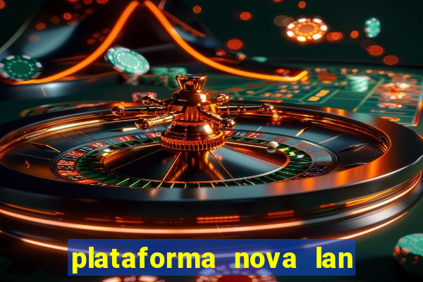 plataforma nova lan  ada hoje 2024